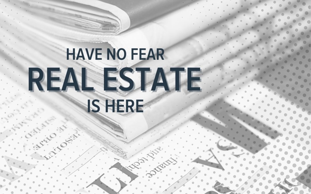 Have No Fear Real Estate Is Here